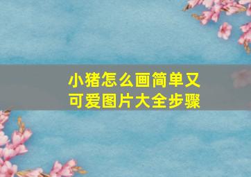 小猪怎么画简单又可爱图片大全步骤