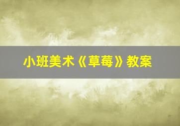 小班美术《草莓》教案