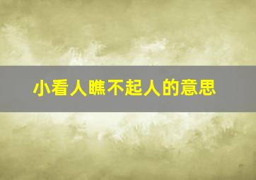 小看人瞧不起人的意思