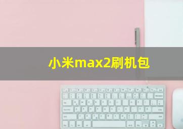 小米max2刷机包