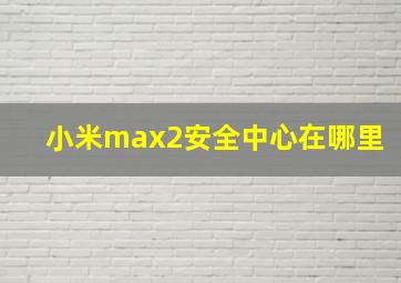 小米max2安全中心在哪里