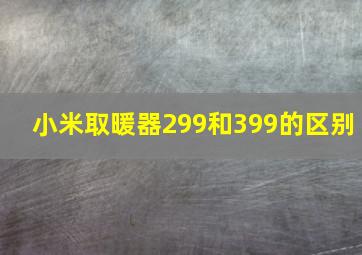 小米取暖器299和399的区别