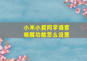 小米小爱同学语音唤醒功能怎么设置