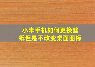 小米手机如何更换壁纸但是不改变桌面图标