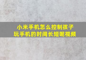 小米手机怎么控制孩子玩手机的时间长短呢视频