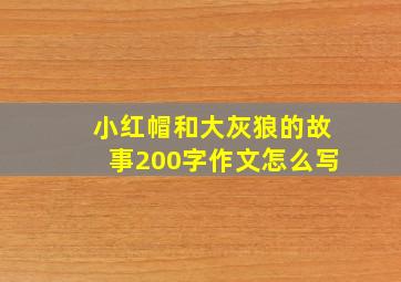 小红帽和大灰狼的故事200字作文怎么写