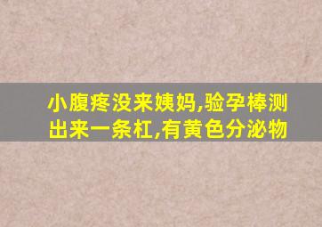 小腹疼没来姨妈,验孕棒测出来一条杠,有黄色分泌物