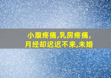 小腹疼痛,乳房疼痛,月经却迟迟不来,未婚