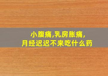 小腹痛,乳房胀痛,月经迟迟不来吃什么药