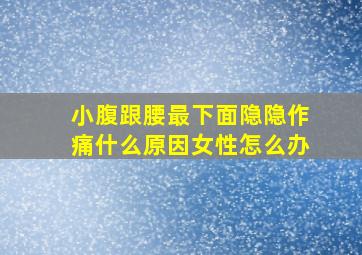 小腹跟腰最下面隐隐作痛什么原因女性怎么办