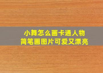 小舞怎么画卡通人物简笔画图片可爱又漂亮