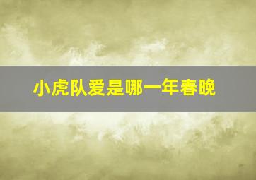 小虎队爱是哪一年春晚