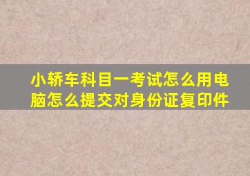 小轿车科目一考试怎么用电脑怎么提交对身份证复印件