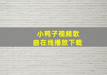 小鸭子视频歌曲在线播放下载