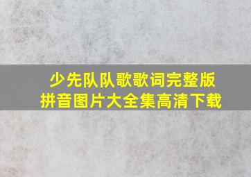 少先队队歌歌词完整版拼音图片大全集高清下载