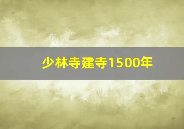 少林寺建寺1500年