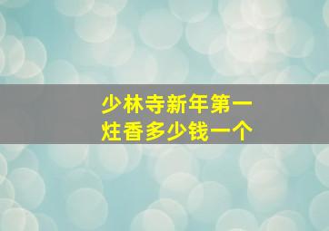 少林寺新年第一炷香多少钱一个