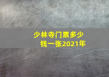 少林寺门票多少钱一张2021年