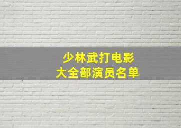 少林武打电影大全部演员名单