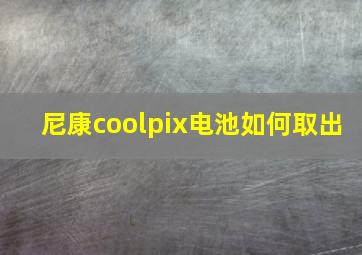 尼康coolpix电池如何取出