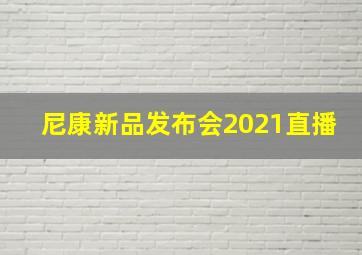 尼康新品发布会2021直播