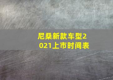 尼桑新款车型2021上市时间表