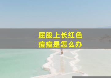 屁股上长红色痘痘是怎么办