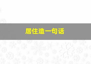 居住造一句话