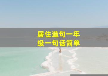 居住造句一年级一句话简单