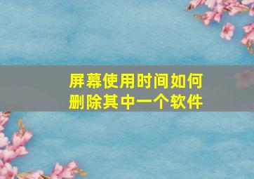 屏幕使用时间如何删除其中一个软件