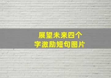 展望未来四个字激励短句图片