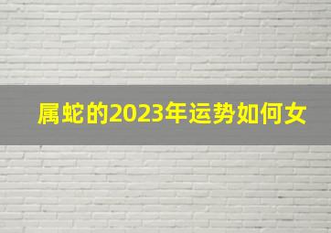 属蛇的2023年运势如何女