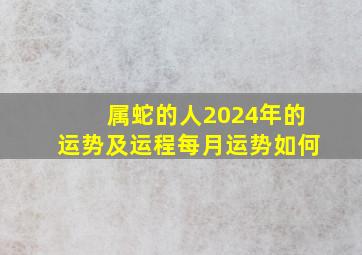 属蛇的人2024年的运势及运程每月运势如何