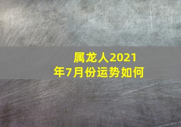 属龙人2021年7月份运势如何