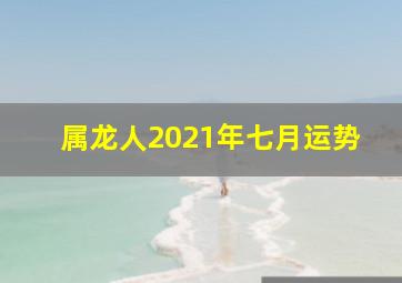 属龙人2021年七月运势