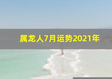 属龙人7月运势2021年