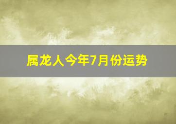 属龙人今年7月份运势