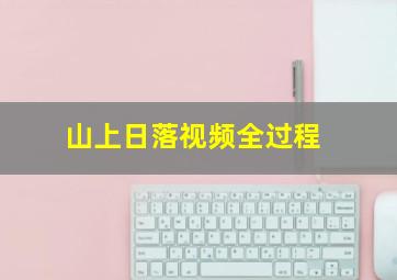 山上日落视频全过程