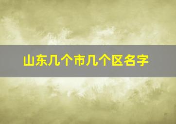 山东几个市几个区名字