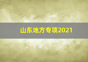 山东地方专项2021