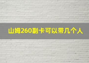 山姆260副卡可以带几个人