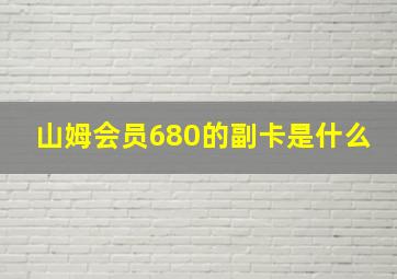 山姆会员680的副卡是什么