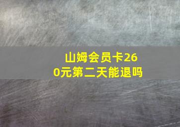 山姆会员卡260元第二天能退吗