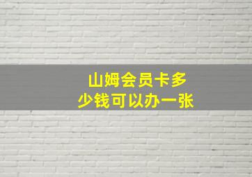 山姆会员卡多少钱可以办一张