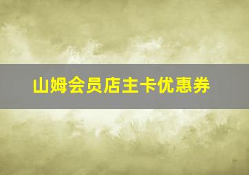 山姆会员店主卡优惠券