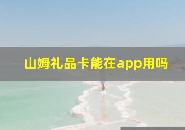 山姆礼品卡能在app用吗