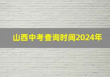 山西中考查询时间2024年