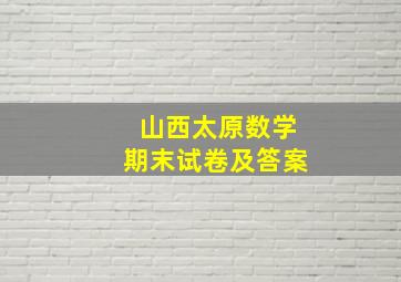 山西太原数学期末试卷及答案