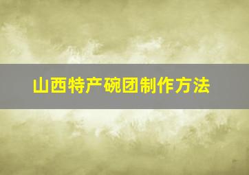 山西特产碗团制作方法