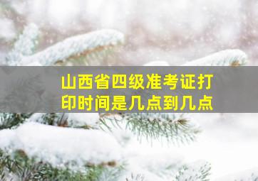 山西省四级准考证打印时间是几点到几点